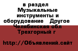  в раздел : Музыкальные инструменты и оборудование » Другое . Челябинская обл.,Трехгорный г.